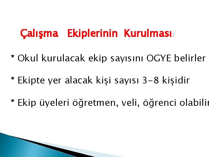 Çalışma Ekiplerinin Kurulması: * Okul kurulacak ekip sayısını OGYE belirler * Ekipte yer alacak