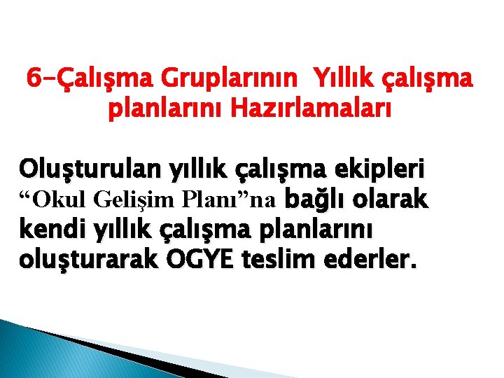 6 -Çalışma Gruplarının Yıllık çalışma planlarını Hazırlamaları Oluşturulan yıllık çalışma ekipleri “Okul Gelişim Planı”na