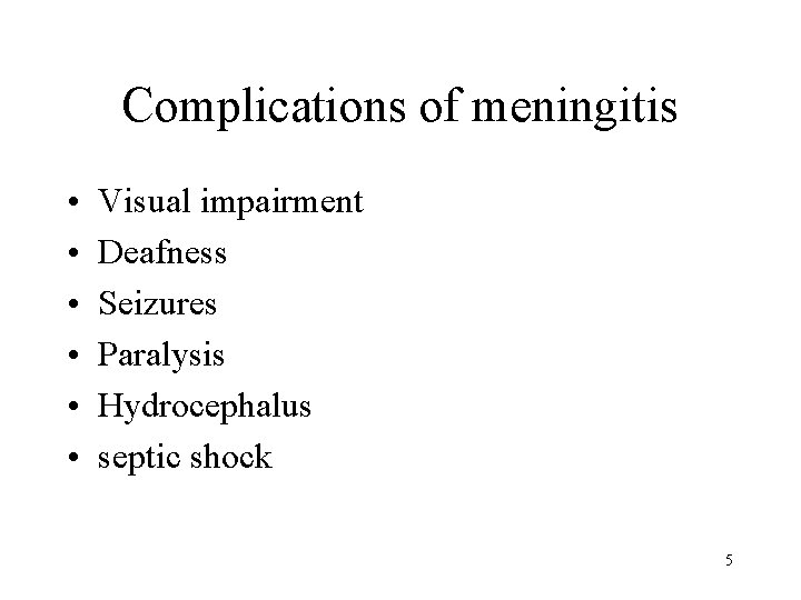 Complications of meningitis • • • Visual impairment Deafness Seizures Paralysis Hydrocephalus septic shock