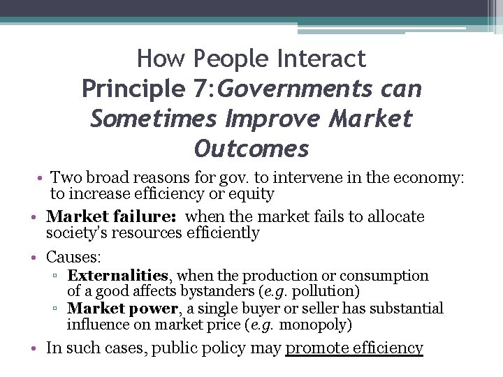How People Interact Principle 7: Governments can Sometimes Improve Market Outcomes • Two broad