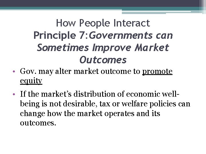 How People Interact Principle 7: Governments can Sometimes Improve Market Outcomes • Gov. may