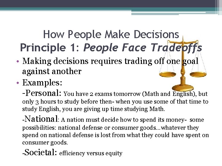 How People Make Decisions Principle 1: People Face Tradeoffs • Making decisions requires trading