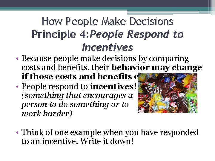 How People Make Decisions Principle 4: People Respond to Incentives • Because people make