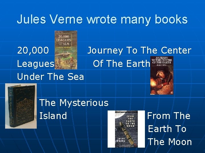 Jules Verne wrote many books 20, 000 Journey To The Center Leagues Of The