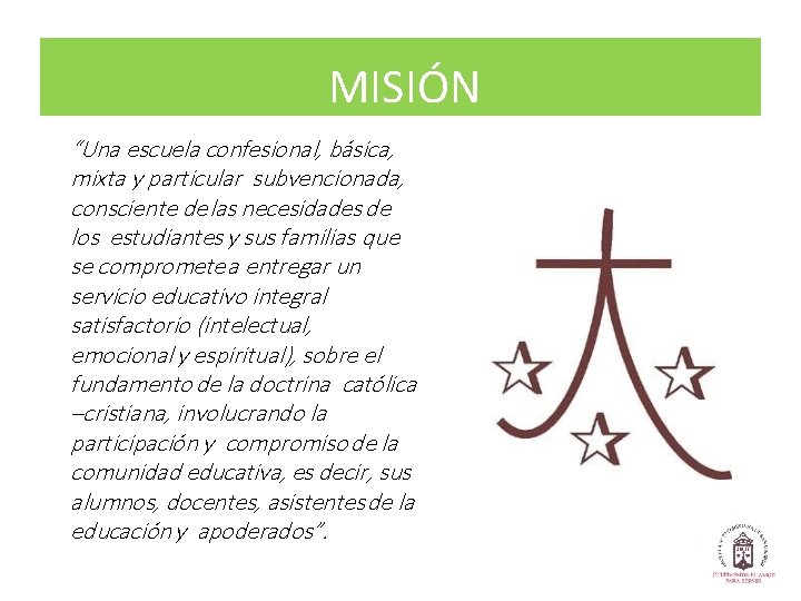 MISIÓN “Una escuela confesional, básica, mixta y particular subvencionada, consciente de las necesidades de