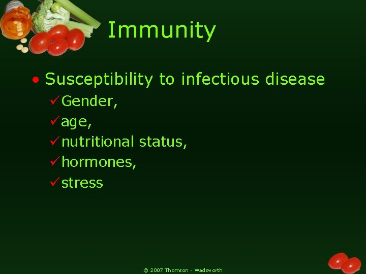 Immunity • Susceptibility to infectious disease üGender, üage, ünutritional status, ühormones, üstress © 2007