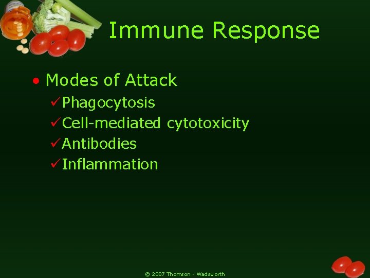 Immune Response • Modes of Attack üPhagocytosis üCell-mediated cytotoxicity üAntibodies üInflammation © 2007 Thomson