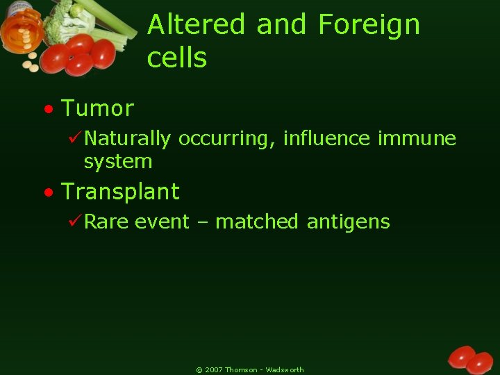 Altered and Foreign cells • Tumor üNaturally occurring, influence immune system • Transplant üRare