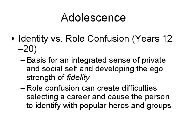 Adolescence • Identity vs. Role Confusion (Years 12 – 20) – Basis for an