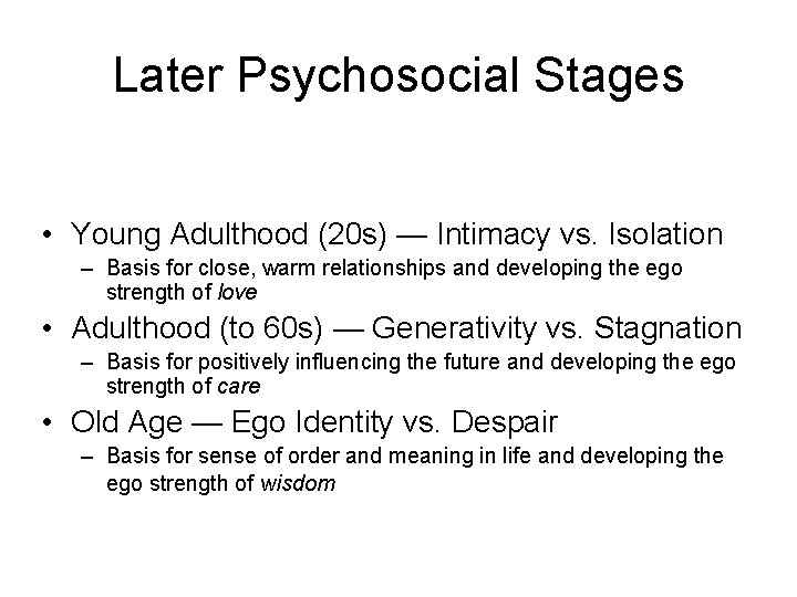Later Psychosocial Stages • Young Adulthood (20 s) — Intimacy vs. Isolation – Basis