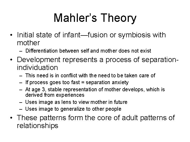 Mahler’s Theory • Initial state of infant—fusion or symbiosis with mother – Differentiation between
