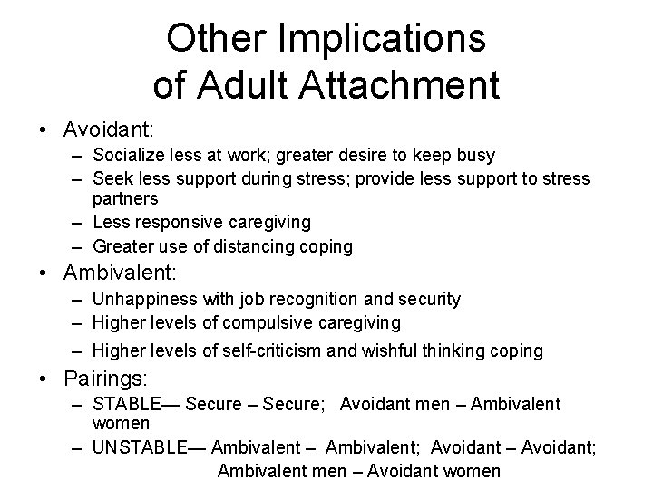 Other Implications of Adult Attachment • Avoidant: – Socialize less at work; greater desire