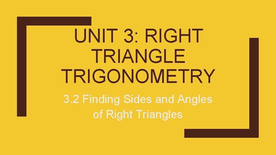 UNIT 3: RIGHT TRIANGLE TRIGONOMETRY 3. 2 Finding Sides and Angles of Right Triangles