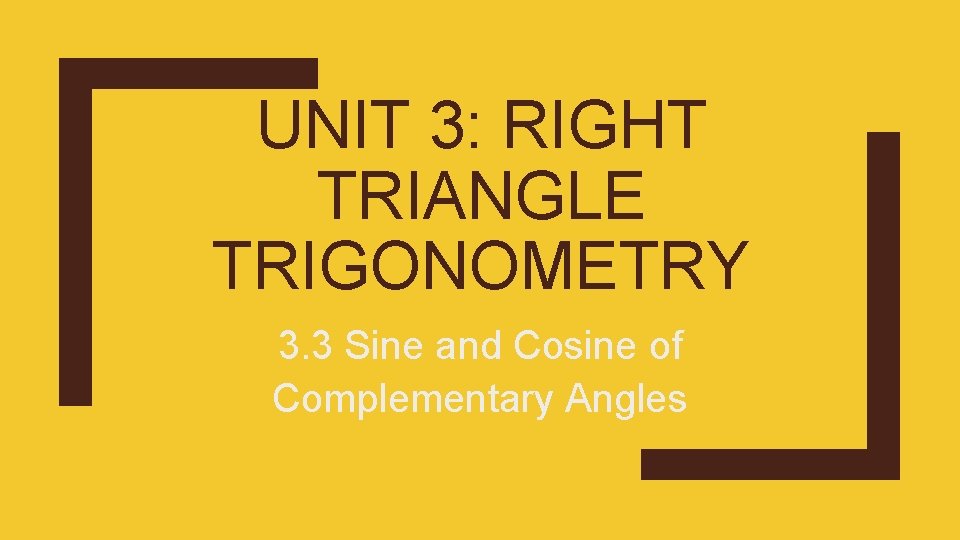 UNIT 3: RIGHT TRIANGLE TRIGONOMETRY 3. 3 Sine and Cosine of Complementary Angles 