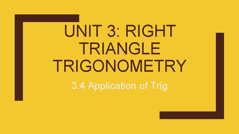 UNIT 3: RIGHT TRIANGLE TRIGONOMETRY 3. 4 Application of Trig 