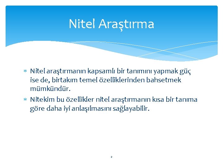 Nitel Araştırma Nitel araştırmanın kapsamlı bir tanımını yapmak güç ise de, birtakım temel özelliklerinden