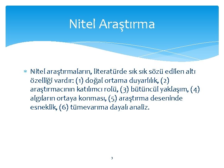 Nitel Araştırma Nitel araştırmaların, literatürde sık sözü edilen altı özelliği vardır: (1) doğal ortama