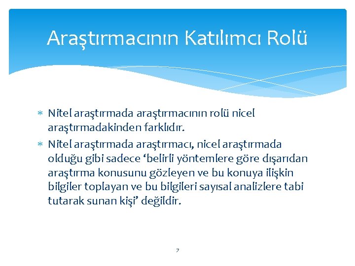 Araştırmacının Katılımcı Rolü Nitel araştırmada araştırmacının rolü nicel araştırmadakinden farklıdır. Nitel araştırmada araştırmacı, nicel