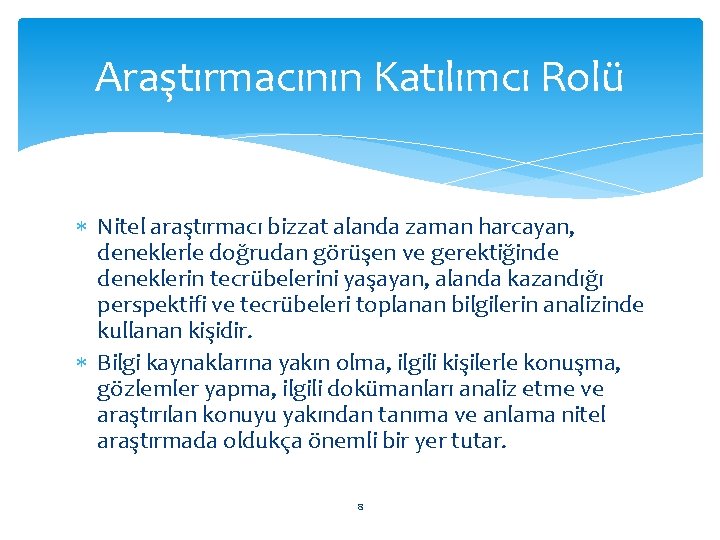 Araştırmacının Katılımcı Rolü Nitel araştırmacı bizzat alanda zaman harcayan, deneklerle doğrudan görüşen ve gerektiğinde