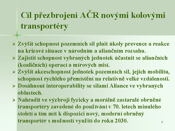 Cíl přezbrojení AČR novými kolovými transportéry Ø Ø Ø Zvýšit schopnost pozemních sil plnit