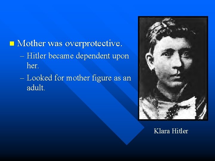 n Mother was overprotective. – Hitler became dependent upon her. – Looked for mother