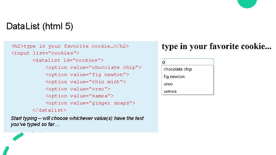 Data. List (html 5) <h 2>type in your favorite cookie…</h 2> <input list="cookies"> <datalist