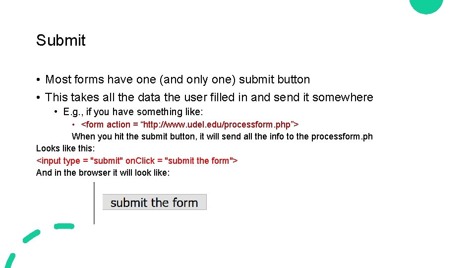 Submit • Most forms have one (and only one) submit button • This takes Submit • Most forms have one (and only one) submit button • This takes