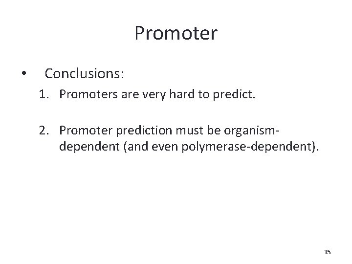 Promoter • Conclusions: 1. Promoters are very hard to predict. 2. Promoter prediction must
