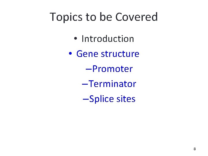 Topics to be Covered • Introduction • Gene structure – Promoter – Terminator –