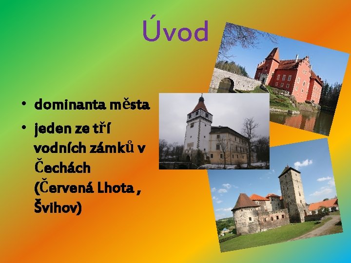 Úvod • dominanta města • jeden ze tří vodních zámků v Čechách (Červená Lhota