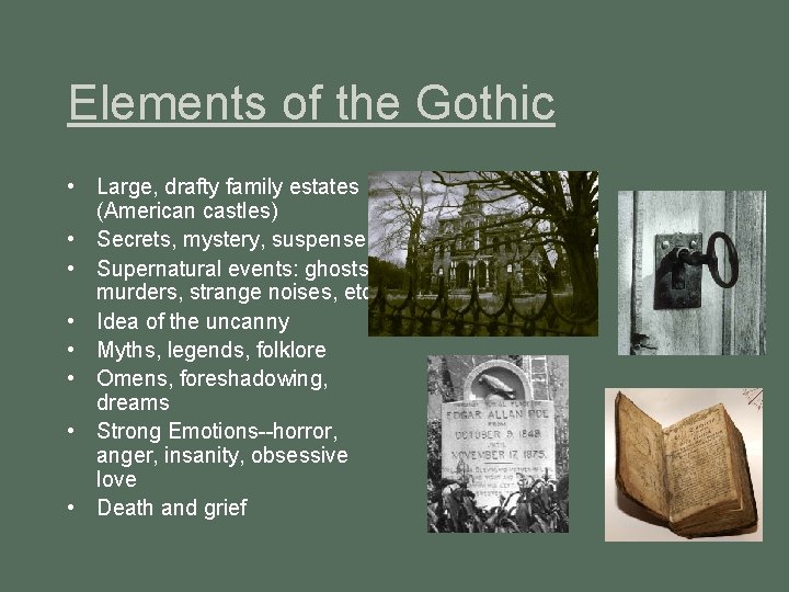 Elements of the Gothic • Large, drafty family estates (American castles) • Secrets, mystery,