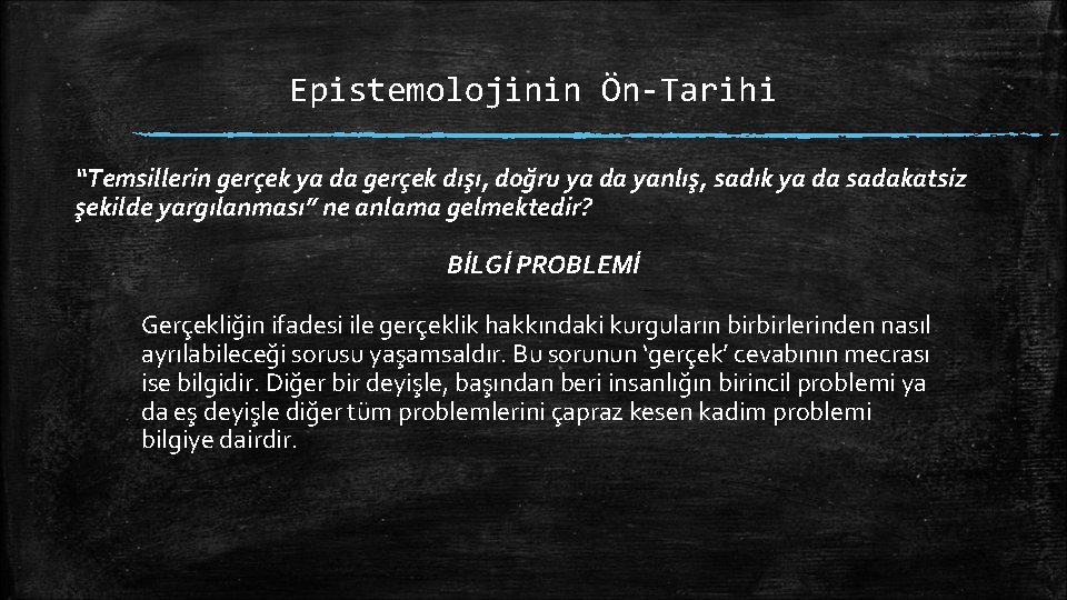 Epistemolojinin Ön-Tarihi “Temsillerin gerçek ya da gerçek dışı, doğru ya da yanlış, sadık ya