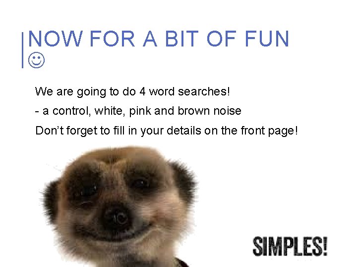 NOW FOR A BIT OF FUN We are going to do 4 word searches!