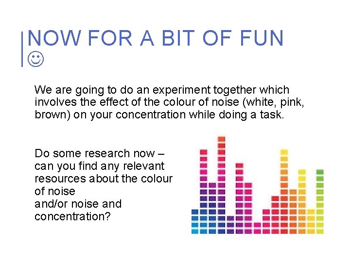 NOW FOR A BIT OF FUN We are going to do an experiment together