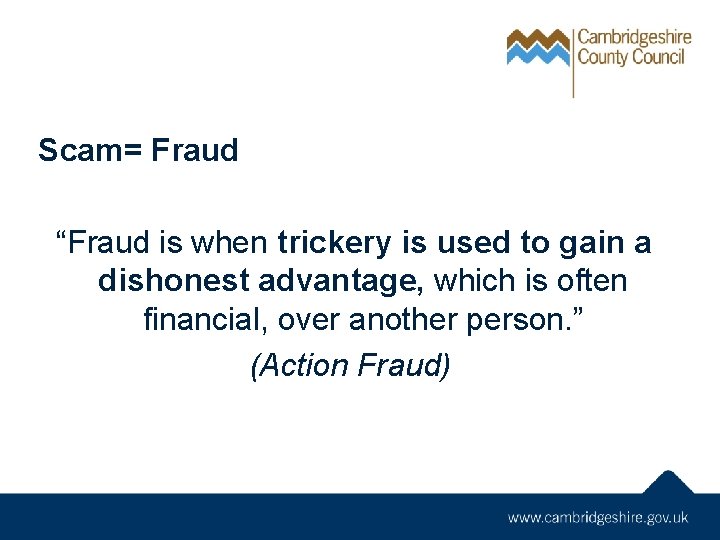 Scam= Fraud “Fraud is when trickery is used to gain a dishonest advantage, which