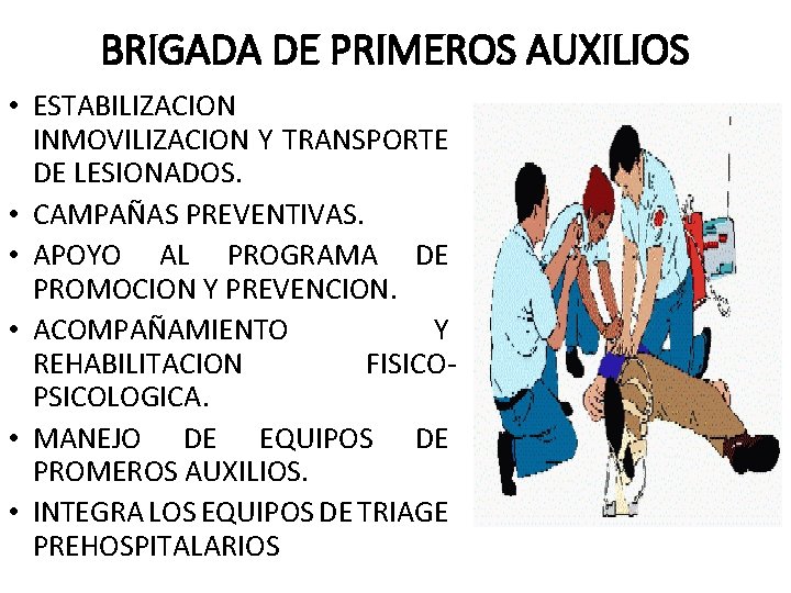 BRIGADA DE PRIMEROS AUXILIOS • ESTABILIZACION INMOVILIZACION Y TRANSPORTE DE LESIONADOS. • CAMPAÑAS PREVENTIVAS.