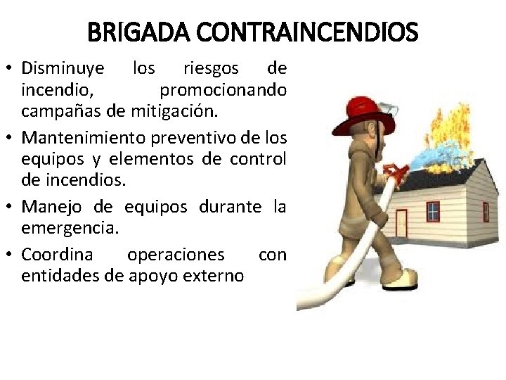 BRIGADA CONTRAINCENDIOS • Disminuye los riesgos de incendio, promocionando campañas de mitigación. • Mantenimiento