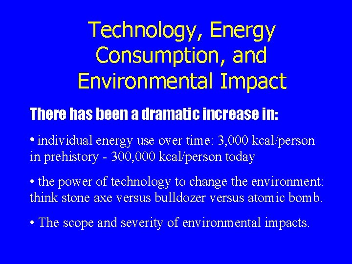 Technology, Energy Consumption, and Environmental Impact There has been a dramatic increase in: •