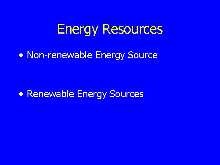 Energy Resources • Non-renewable Energy Source • Renewable Energy Sources 