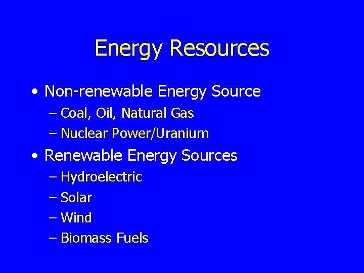 Energy Resources • Non-renewable Energy Source – Coal, Oil, Natural Gas – Nuclear Power/Uranium