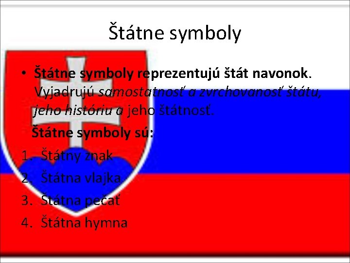 Štátne symboly • Štátne symboly reprezentujú štát navonok. Vyjadrujú samostatnosť a zvrchovanosť štátu, jeho