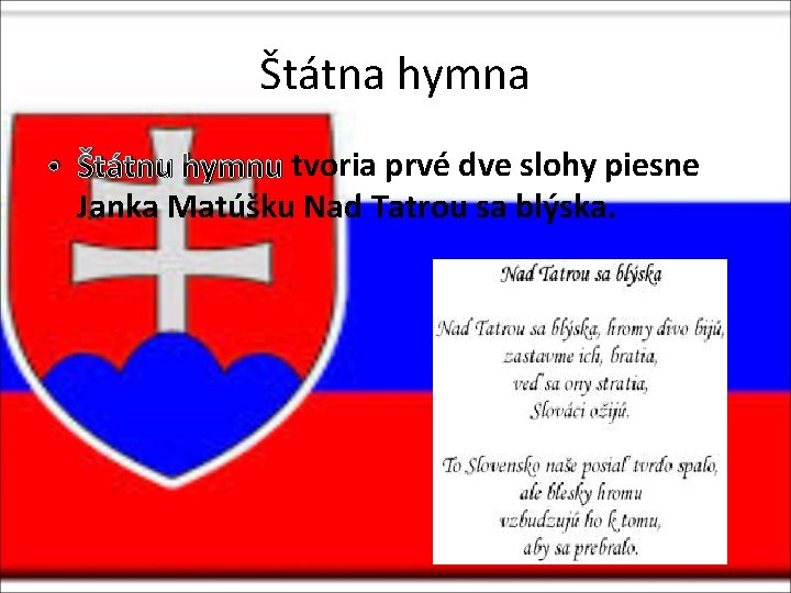 Štátna hymna • Štátnu hymnu tvoria prvé dve slohy piesne Janka Matúšku Nad Tatrou