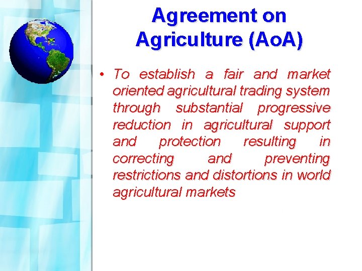 Agreement on Agriculture (Ao. A) • To establish a fair and market oriented agricultural
