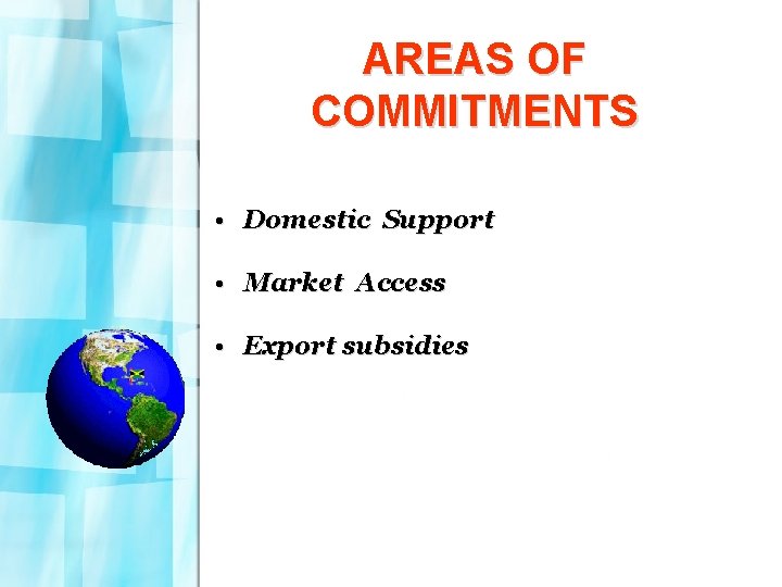 AREAS OF COMMITMENTS • Domestic Support • Market Access • Export subsidies 