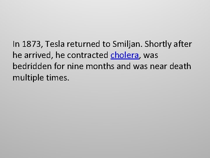 In 1873, Tesla returned to Smiljan. Shortly after he arrived, he contracted cholera, was