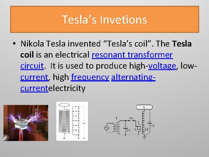 Tesla’s Invetions • Nikola Tesla invented “Tesla’s coil”. The Tesla coil is an electrical
