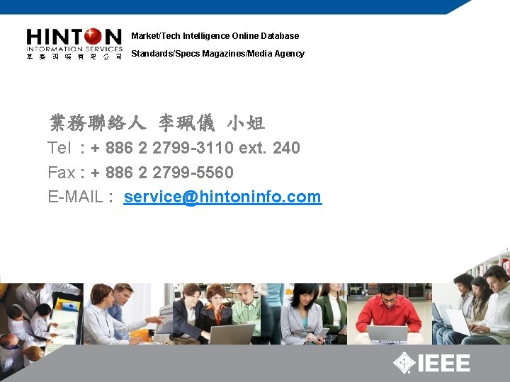 Market/Tech Intelligence Online Database Standards/Specs Magazines/Media Agency 業務聯絡人 李珮儀 小姐 Tel : + 886