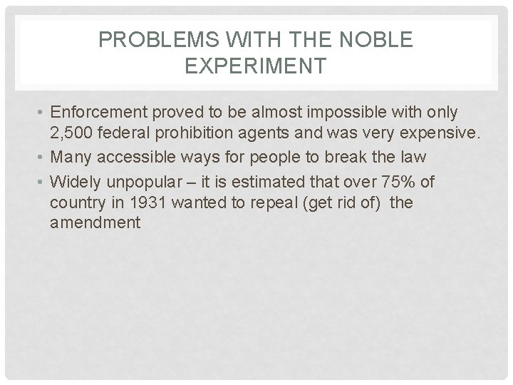 PROBLEMS WITH THE NOBLE EXPERIMENT • Enforcement proved to be almost impossible with only