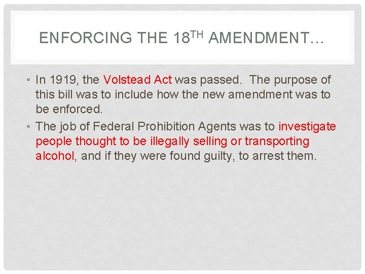 ENFORCING THE 18 TH AMENDMENT… • In 1919, the Volstead Act was passed. The