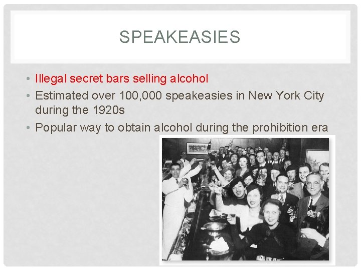 SPEAKEASIES • Illegal secret bars selling alcohol • Estimated over 100, 000 speakeasies in